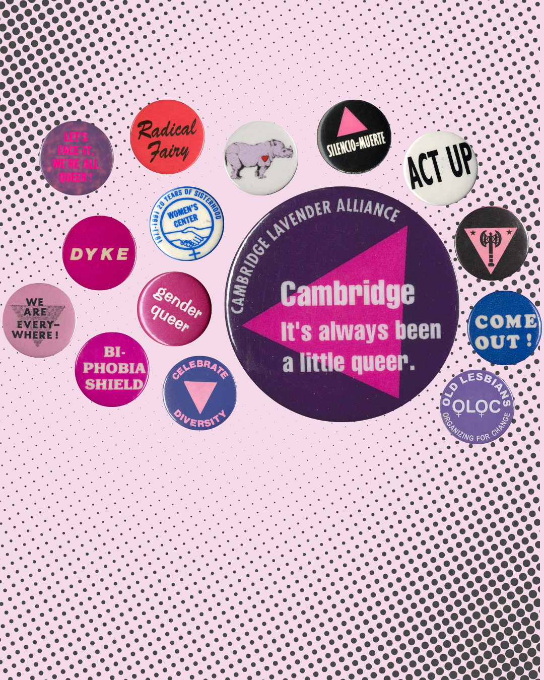 a variety of historical queer politcal buttons on a pink background, the largest one, reading, "cambridge, it's always been a little queer"